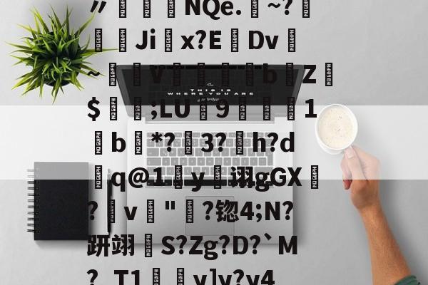 九游体育app--袷?{Ed蓞瑙劕鱾?讈bL?v皶詍鞅n〃盋榁綇NQe.	~?嫚葨峹Ji掓x?EDv~驟譣V懾蘊妅bZ$値;LU9楒櫴1b唖*?3?h?d槸q@1y诩gGX?畁v"淪?锪4;N?趼翊S?Zg?D?`M?_T1y]y?y4厁o孨榦U_嵂嬇Ｇ_]?的简单介绍